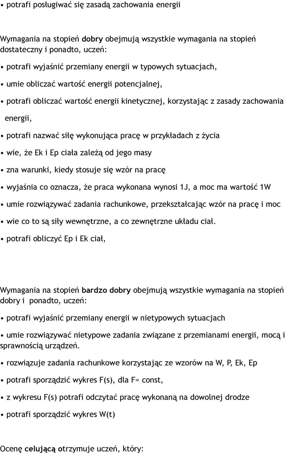 życia wie, że Ek i Ep ciała zależą od jego masy zna warunki, kiedy stosuje się wzór na pracę wyjaśnia co oznacza, że praca wykonana wynosi 1J, a moc ma wartość 1W umie rozwiązywać zadania rachunkowe,