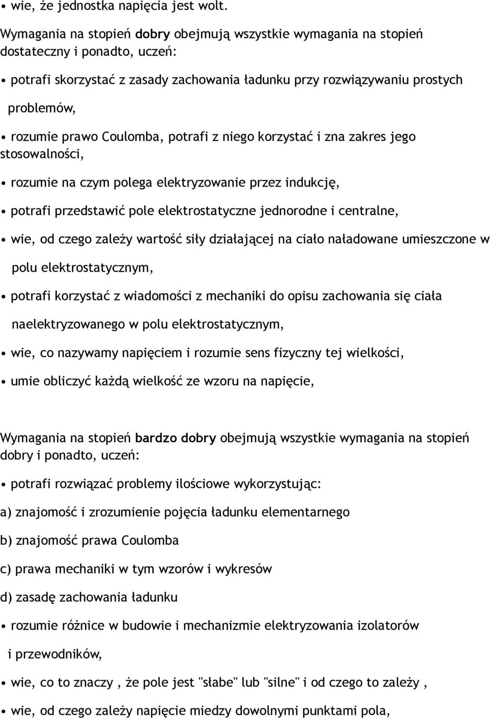 Coulomba, potrafi z niego korzystać i zna zakres jego stosowalności, rozumie na czym polega elektryzowanie przez indukcję, potrafi przedstawić pole elektrostatyczne jednorodne i centralne, wie, od