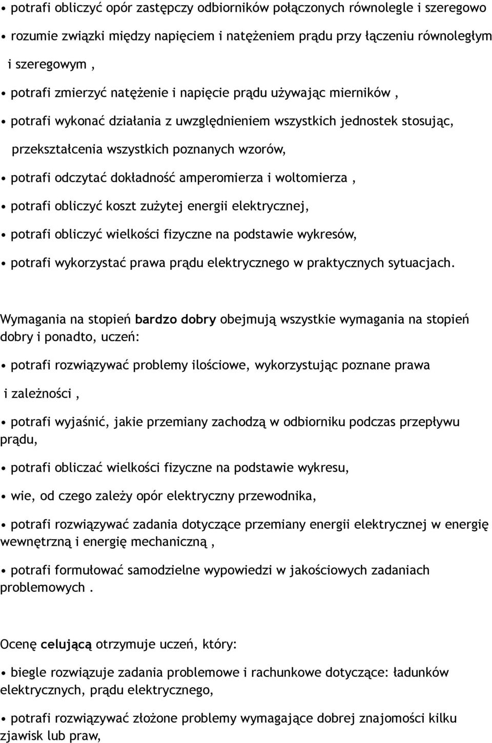 woltomierza, potrafi obliczyć koszt zużytej energii elektrycznej, potrafi obliczyć wielkości fizyczne na podstawie wykresów, potrafi wykorzystać prawa prądu elektrycznego w praktycznych sytuacjach.