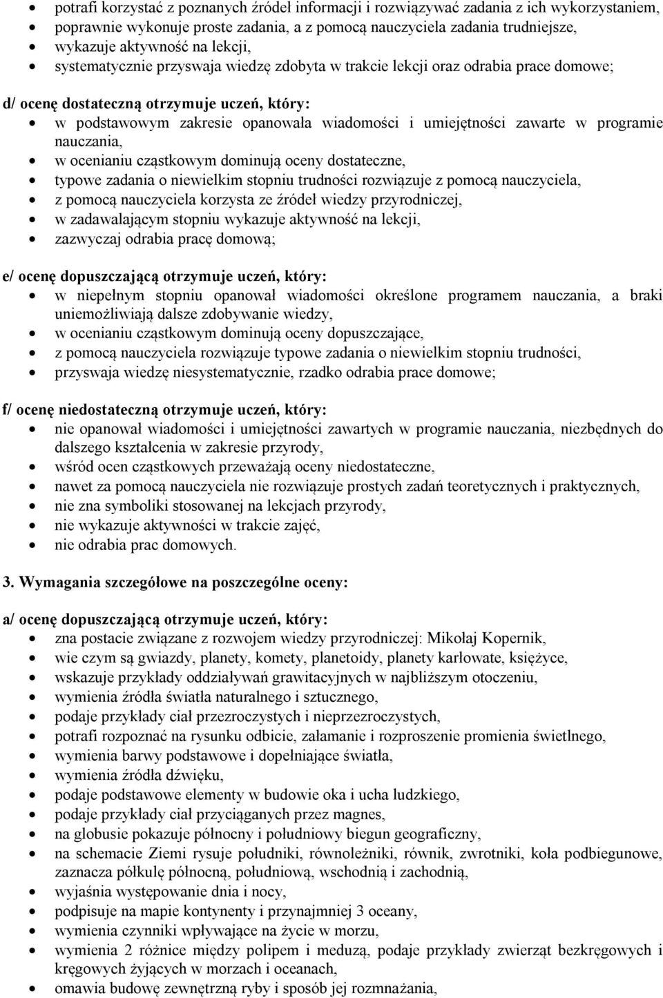 zawarte w programie nauczania, w ocenianiu cząstkowym dominują oceny dostateczne, typowe zadania o niewielkim stopniu trudności rozwiązuje z pomocą nauczyciela, z pomocą nauczyciela korzysta ze