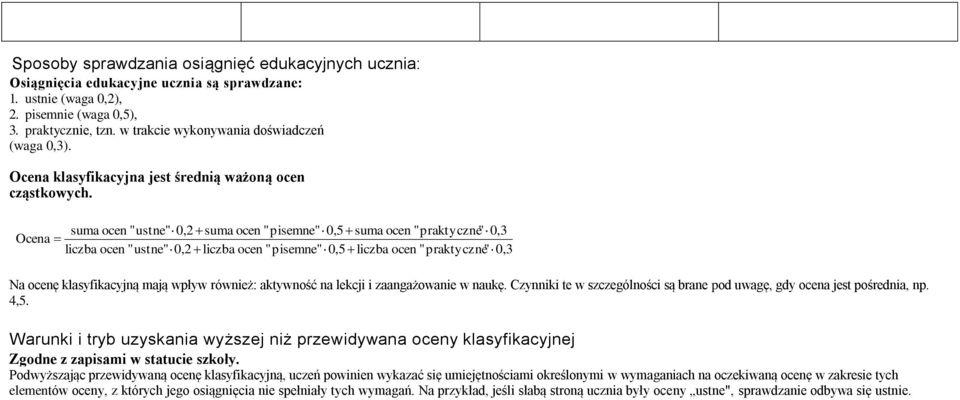 suma ocen "ustne" 0,2 suma ocen "pisemne" 0,5 suma ocen "praktyczne" 0,3 Ocena liczba ocen "ustne" 0,2 liczba ocen "pisemne" 0,5 liczba ocen "praktyczne" 0,3 Na ocenę klasyfikacyjną mają wpływ