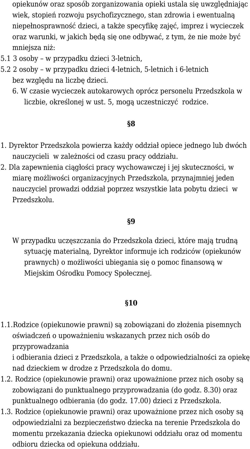 2 2 osoby w przypadku dzieci 4-letnich, 5-letnich i 6-letnich bez względu na liczbę dzieci. 6. W czasie wycieczek autokarowych oprócz personelu Przedszkola w liczbie, określonej w ust.