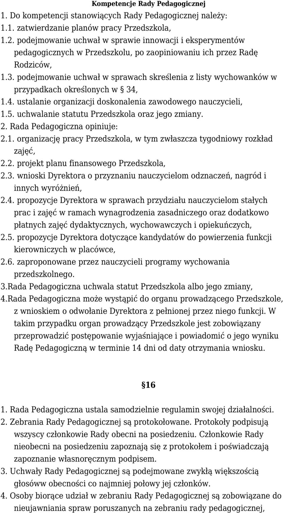 podejmowanie uchwał w sprawach skreślenia z listy wychowanków w przypadkach określonych w 34, 1.4. ustalanie organizacji doskonalenia zawodowego nauczycieli, 1.5.