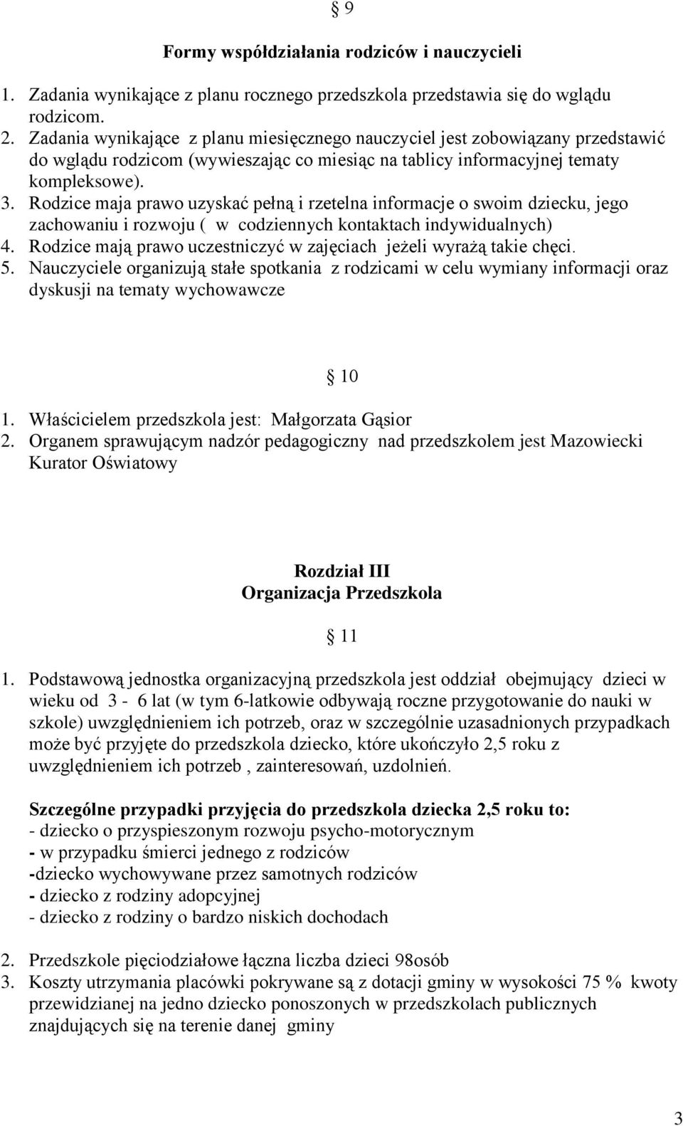 Rodzice maja prawo uzyskać pełną i rzetelna informacje o swoim dziecku, jego zachowaniu i rozwoju ( w codziennych kontaktach indywidualnych) 4.