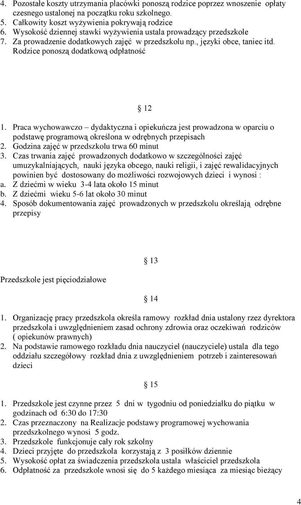 Praca wychowawczo dydaktyczna i opiekuńcza jest prowadzona w oparciu o podstawę programową określona w odrębnych przepisach 2. Godzina zajęć w przedszkolu trwa 60 minut 3.