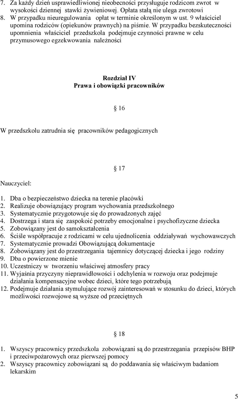 W przypadku bezskuteczności upomnienia właściciel przedszkola podejmuje czynności prawne w celu przymusowego egzekwowania należności Rozdział IV Prawa i obowiązki pracowników 16 W przedszkolu