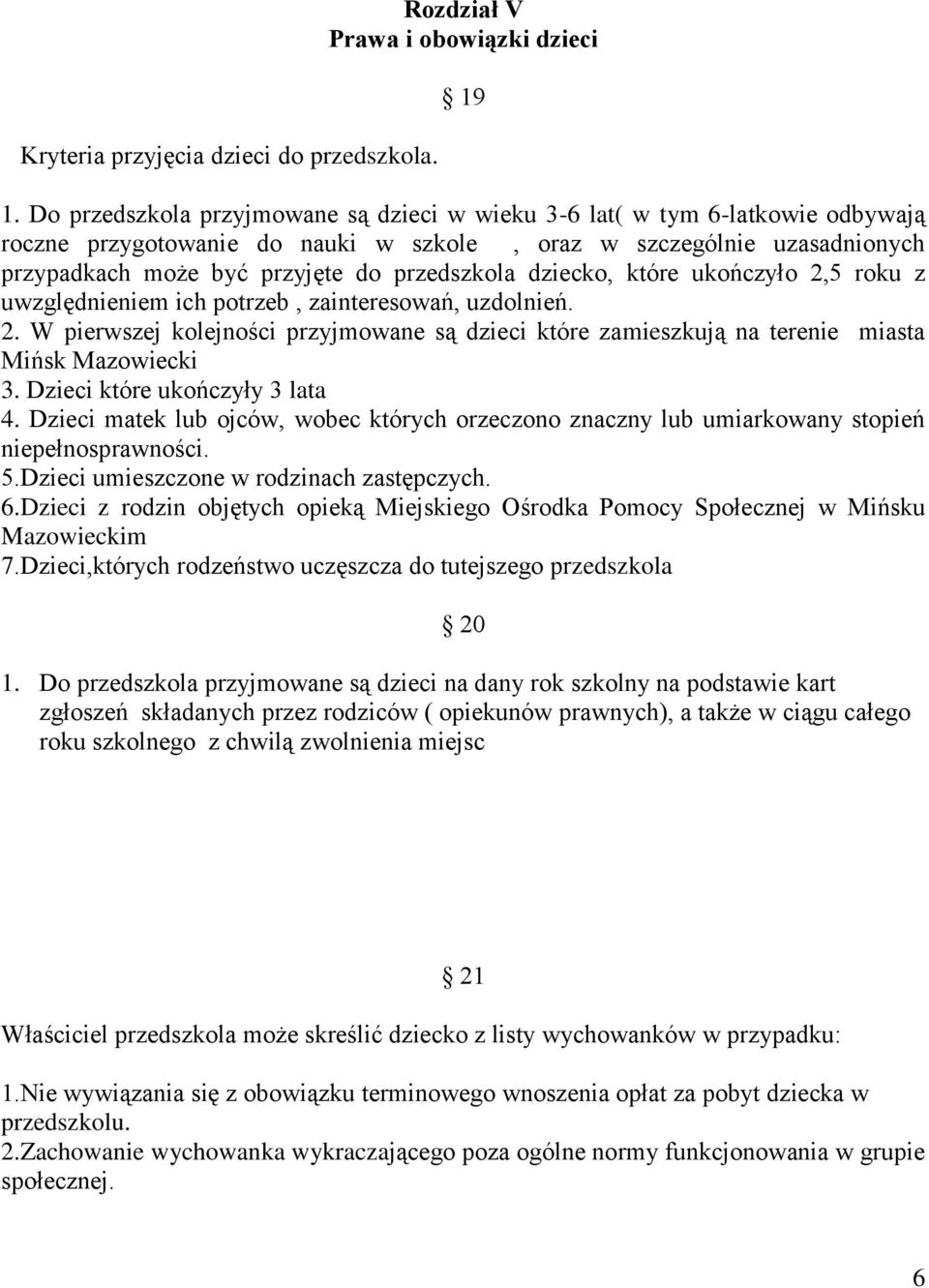 dziecko, które ukończyło 2,5 roku z uwzględnieniem ich potrzeb, zainteresowań, uzdolnień. 2. W pierwszej kolejności przyjmowane są dzieci które zamieszkują na terenie miasta Mińsk Mazowiecki 3.