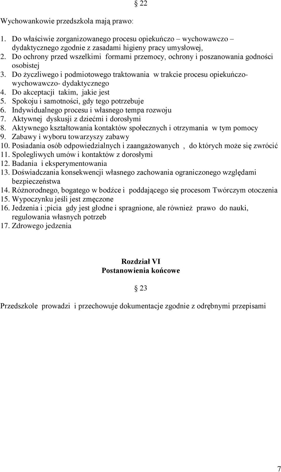 Do akceptacji takim, jakie jest 5. Spokoju i samotności, gdy tego potrzebuje 6. Indywidualnego procesu i własnego tempa rozwoju 7. Aktywnej dyskusji z dziećmi i dorosłymi 8.