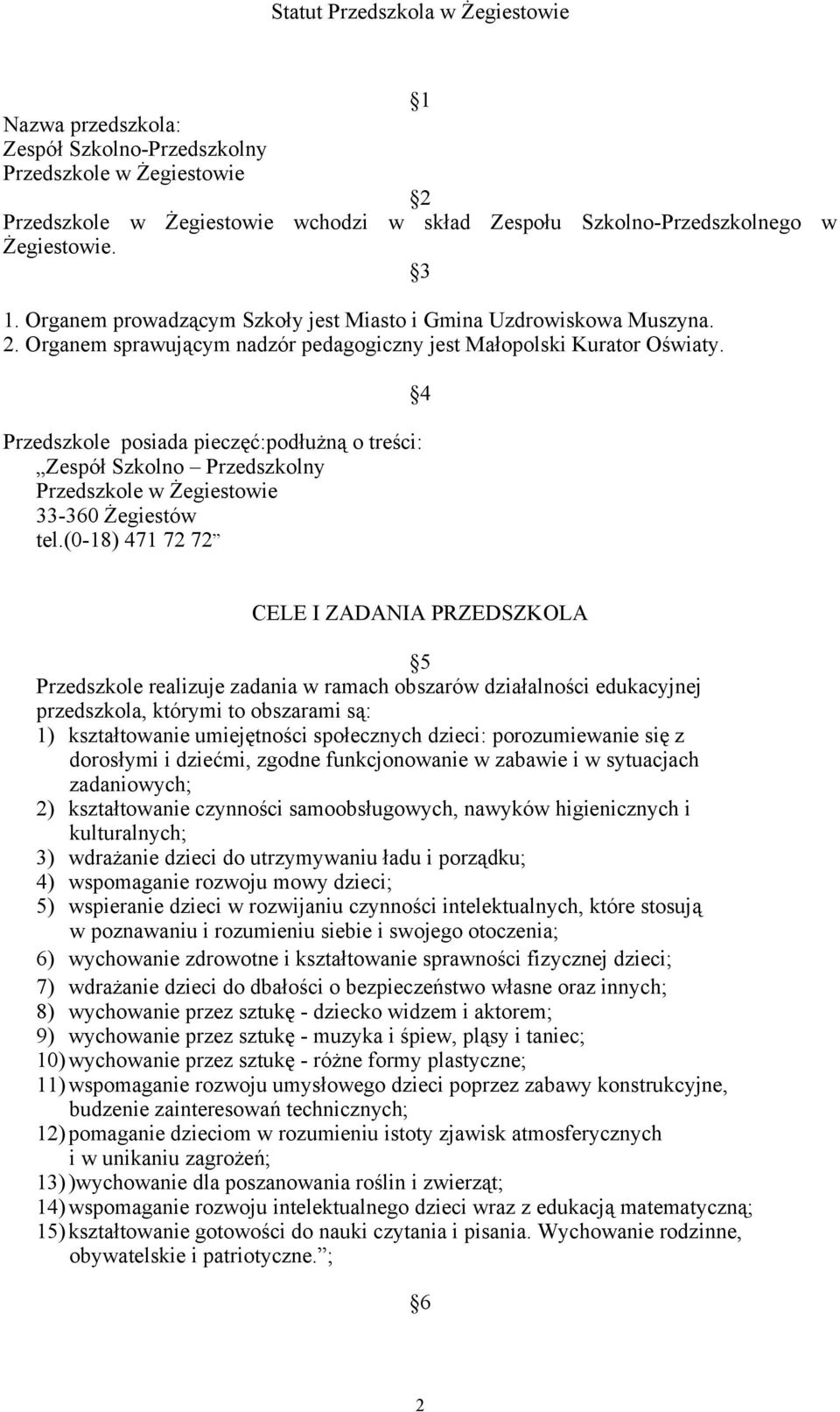 Przedszkole posiada pieczęć:podłużną o treści: Zespół Szkolno Przedszkolny Przedszkole w Żegiestowie 33-360 Żegiestów tel.