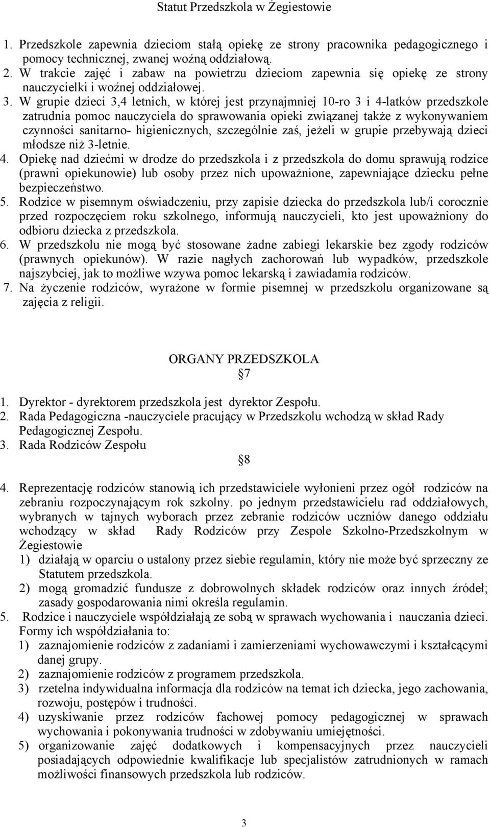 W grupie dzieci 3,4 letnich, w której jest przynajmniej 10-ro 3 i 4-latków przedszkole zatrudnia pomoc nauczyciela do sprawowania opieki związanej także z wykonywaniem czynności sanitarno-