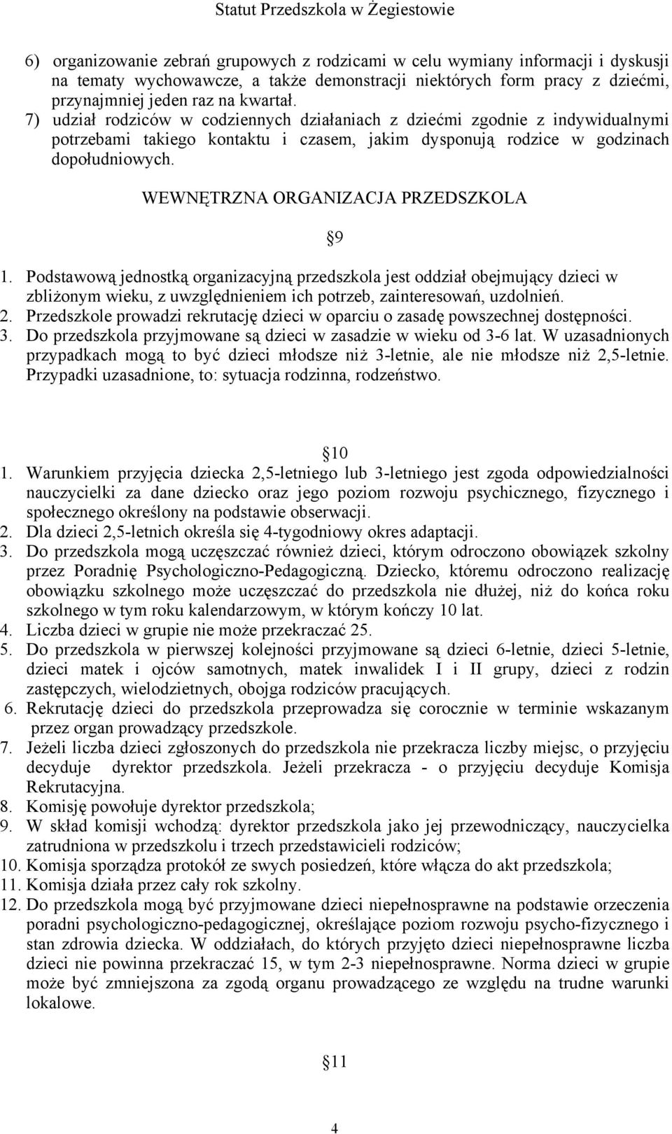 WEWNĘTRZNA ORGANIZACJA PRZEDSZKOLA 9 1. Podstawową jednostką organizacyjną przedszkola jest oddział obejmujący dzieci w zbliżonym wieku, z uwzględnieniem ich potrzeb, zainteresowań, uzdolnień. 2.