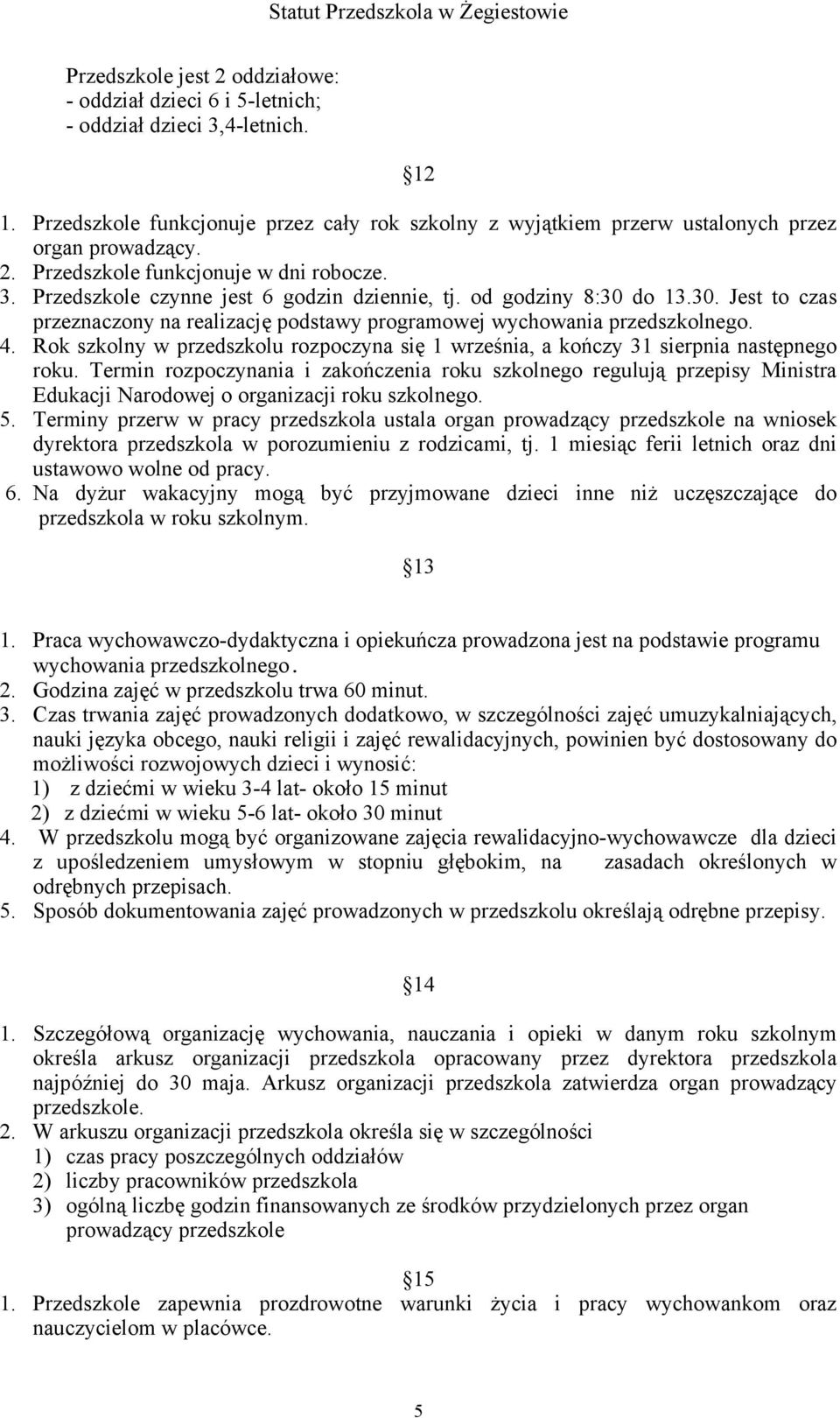 4. Rok szkolny w przedszkolu rozpoczyna się 1 września, a kończy 31 sierpnia następnego roku.