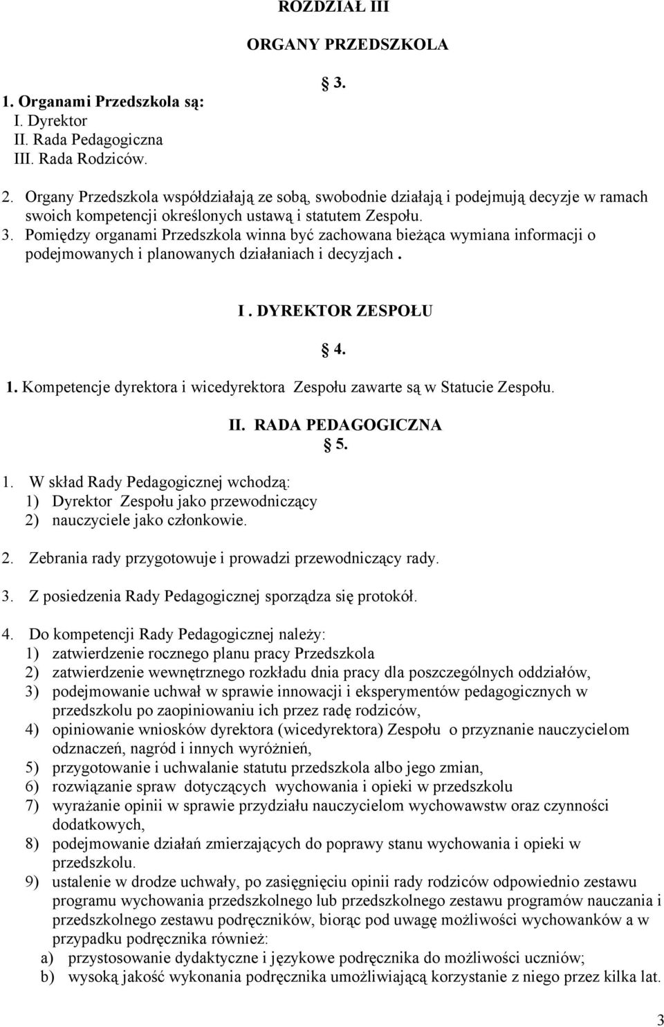 Pomiędzy organami Przedszkola winna być zachowana bieżąca wymiana informacji o podejmowanych i planowanych działaniach i decyzjach. I. DYREKTOR ZESPOŁU 1.