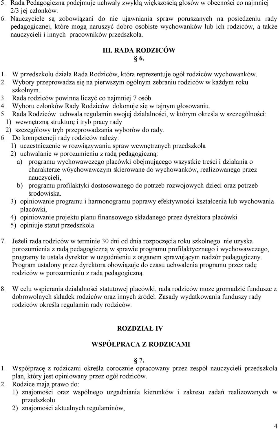 pracowników przedszkola. III. RADA RODZICÓW 6. 1. W przedszkolu działa Rada Rodziców, która reprezentuje ogół rodziców wychowanków. 2.