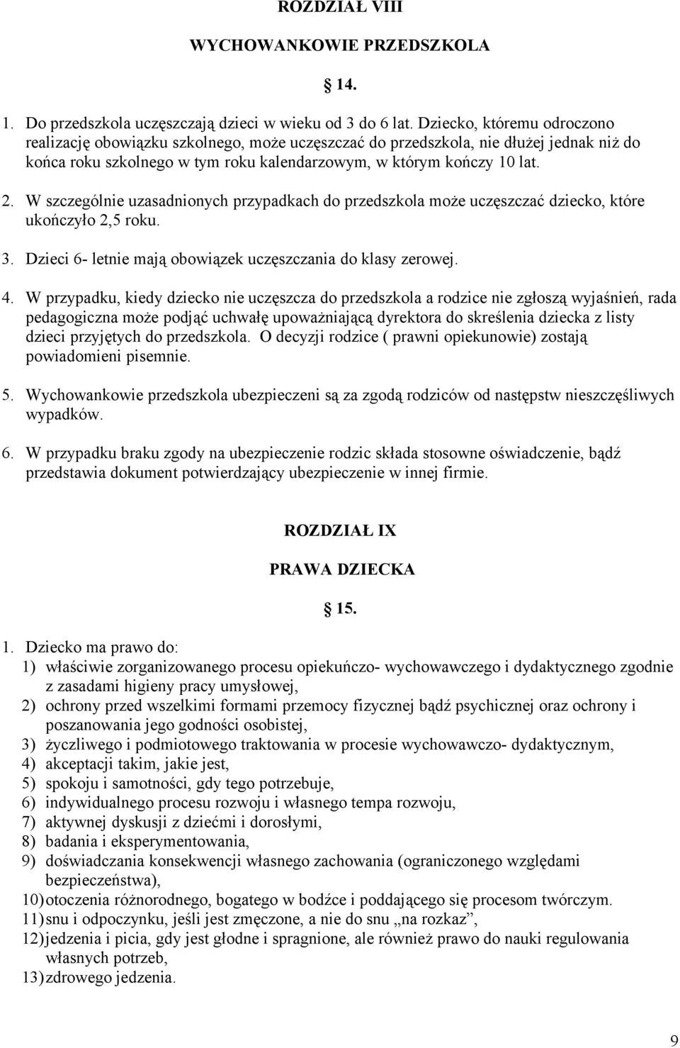 W szczególnie uzasadnionych przypadkach do przedszkola może uczęszczać dziecko, które ukończyło 2,5 roku. 3. Dzieci 6- letnie mają obowiązek uczęszczania do klasy zerowej. 4.