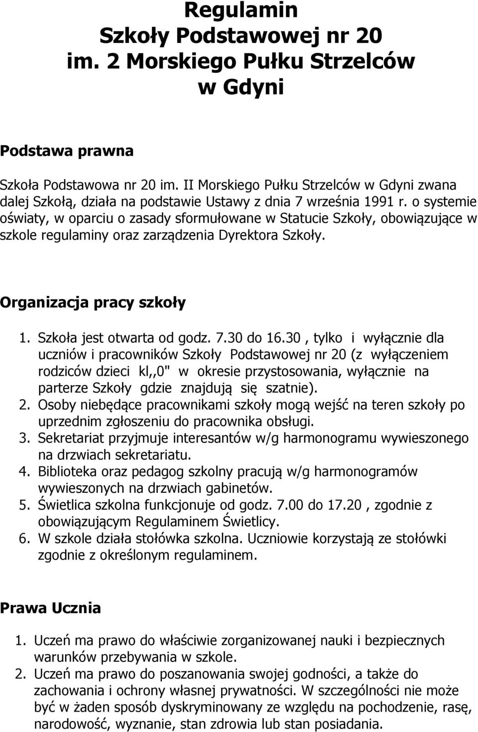 o systemie oświaty, w oparciu o zasady sformułowane w Statucie Szkoły, obowiązujące w szkole regulaminy oraz zarządzenia Dyrektora Szkoły. Organizacja pracy szkoły 1. Szkoła jest otwarta od godz. 7.