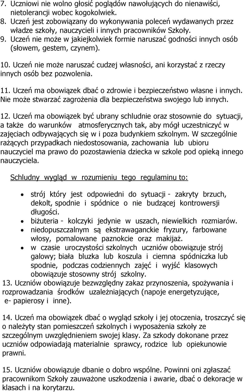 Uczeń nie może w jakiejkolwiek formie naruszać godności innych osób (słowem, gestem, czynem). 10. Uczeń nie może naruszać cudzej własności, ani korzystać z rzeczy innych osób bez pozwolenia. 11.