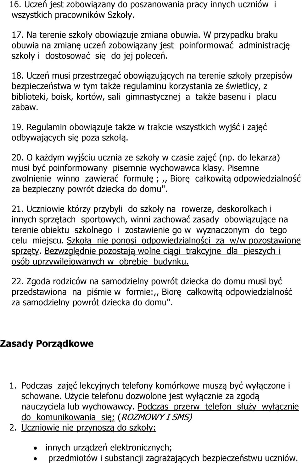 Uczeń musi przestrzegać obowiązujących na terenie szkoły przepisów bezpieczeństwa w tym także regulaminu korzystania ze świetlicy, z biblioteki, boisk, kortów, sali gimnastycznej a także basenu i