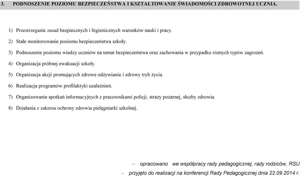 4) Organizacja próbnej ewakuacji szkoły. 5) Organizacja akcji promujących zdrowe odżywianie i zdrowy tryb życia. 6) Realizacja programów profilaktyki uzależnień.