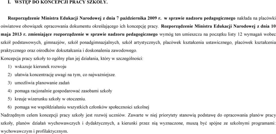 zmieniające rozporządzenie w sprawie nadzoru pedagogicznego wymóg ten umieszcza na początku listy 12 wymagań wobec szkół podstawowych, gimnazjów, szkół ponadgimnazjalnych, szkół artystycznych,