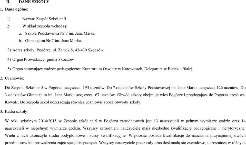 Uczniowie: Do Zespołu Szkół nr 5 w Pogórzu uczęszcza 193 uczniów. Do 7 oddziałów Szkoły Podstawowej im. Jana Marka uczęszcza 126 uczniów. Do 3 oddziałów Gimnazjum im. Jana Marka uczęszcza 67 uczniów.