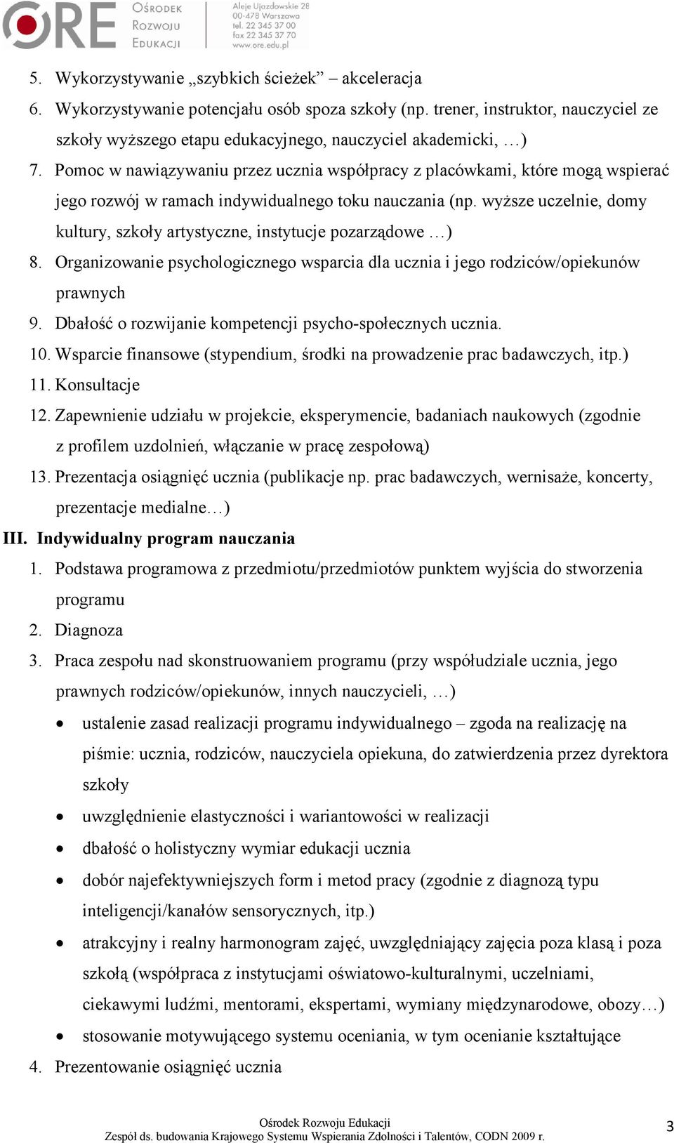 wyŝsze uczelnie, domy kultury, szkoły artystyczne, instytucje pozarządowe ) 8. Organizowanie psychologicznego wsparcia dla ucznia i jego rodziców/opiekunów prawnych 9.