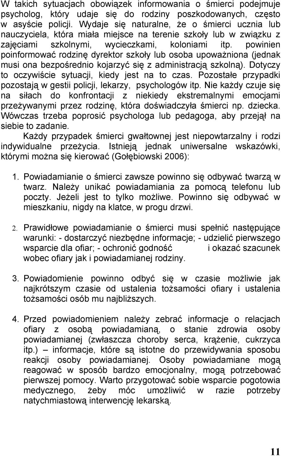 powinien poinformować rodzinę dyrektor szkoły lub osoba upoważniona (jednak musi ona bezpośrednio kojarzyć się z administracją szkolną). Dotyczy to oczywiście sytuacji, kiedy jest na to czas.