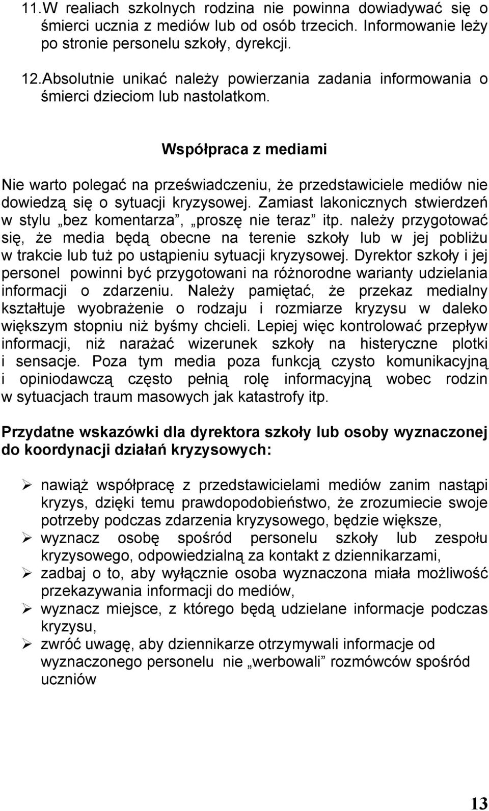 Współpraca z mediami Nie warto polegać na przeświadczeniu, że przedstawiciele mediów nie dowiedzą się o sytuacji kryzysowej.