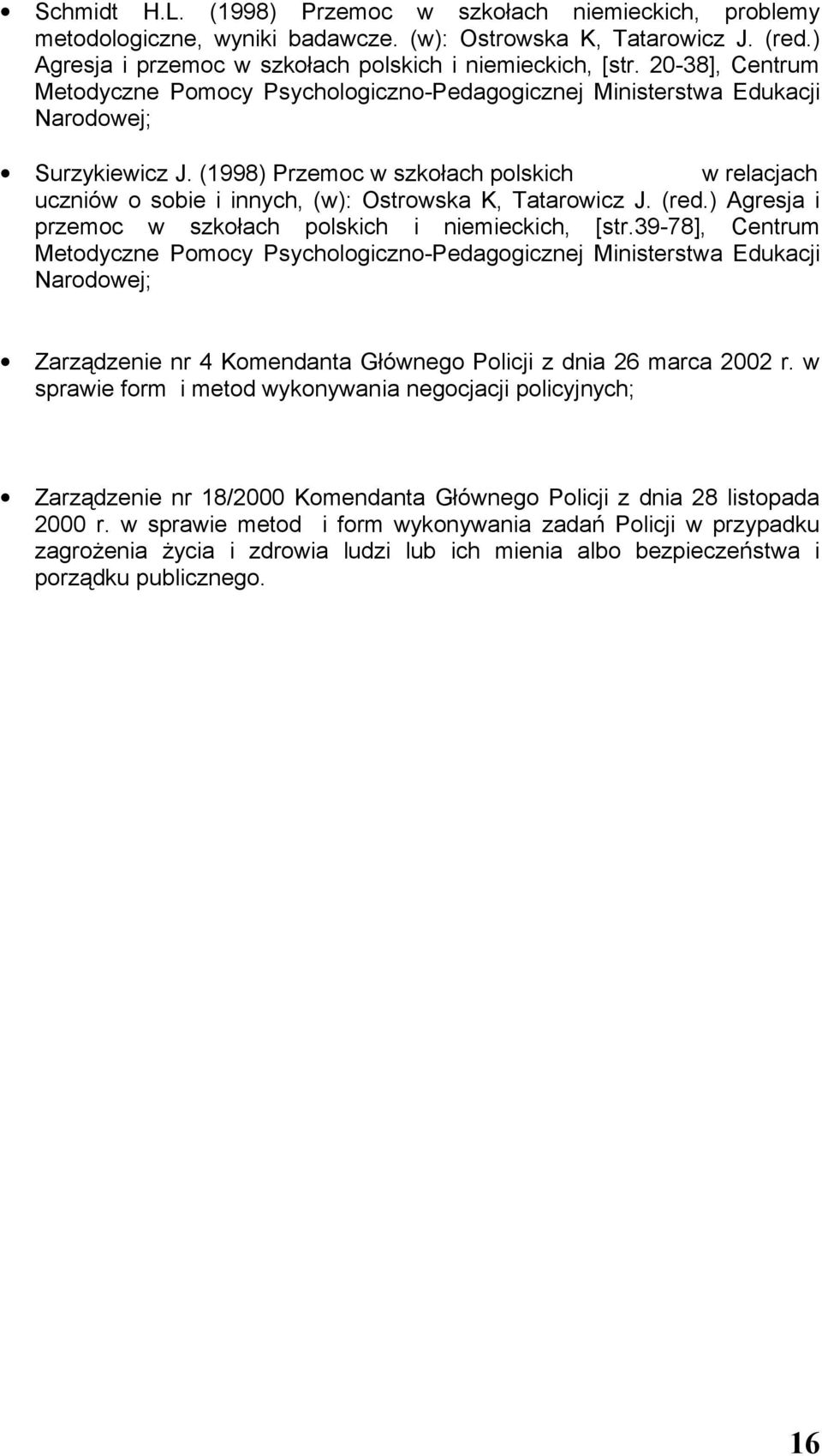 (1998) Przemoc w szkołach polskich w relacjach uczniów o sobie i innych, (w): Ostrowska K, Tatarowicz J. (red.) Agresja i przemoc w szkołach polskich i niemieckich, [str.