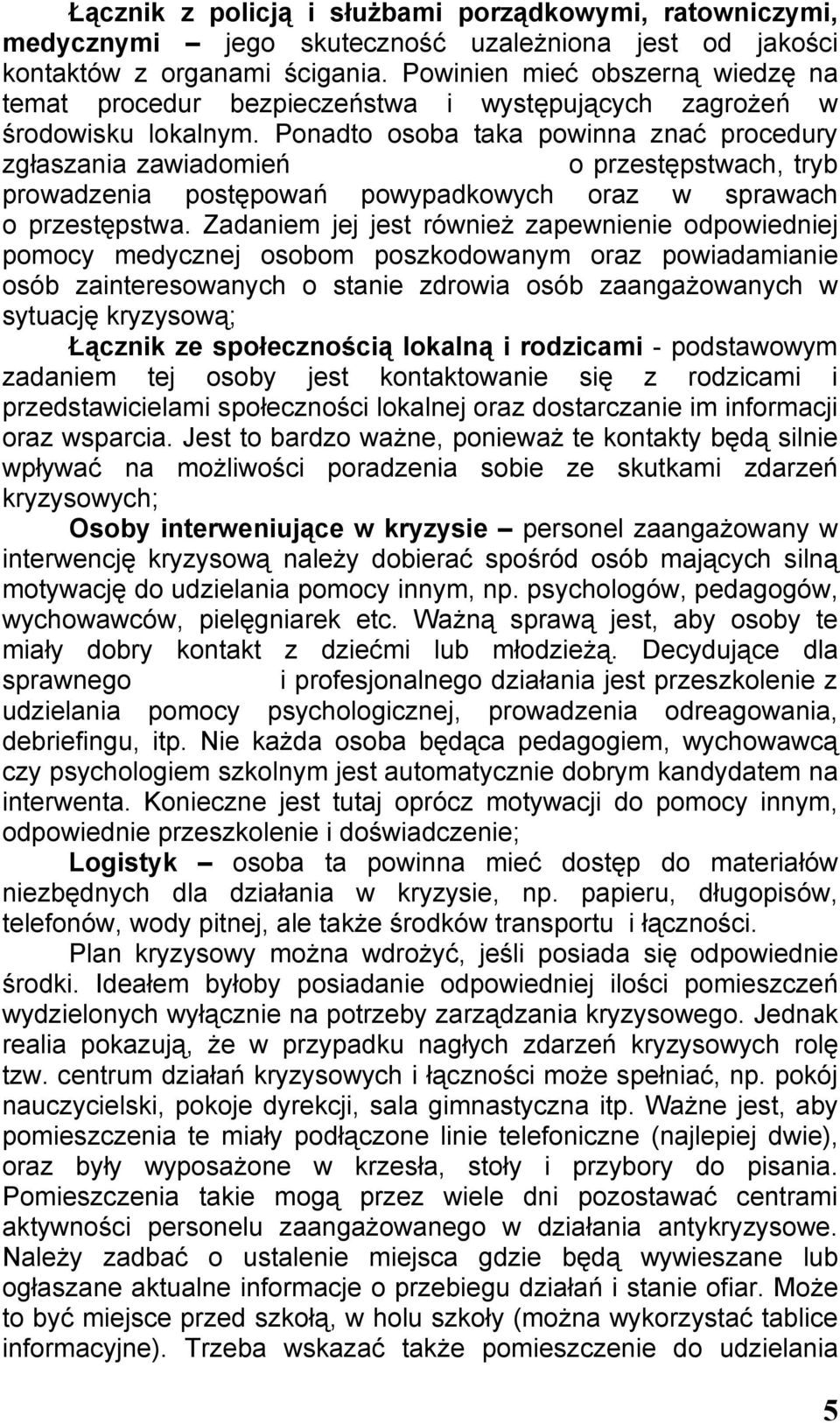 Ponadto osoba taka powinna znać procedury zgłaszania zawiadomień o przestępstwach, tryb prowadzenia postępowań powypadkowych oraz w sprawach o przestępstwa.