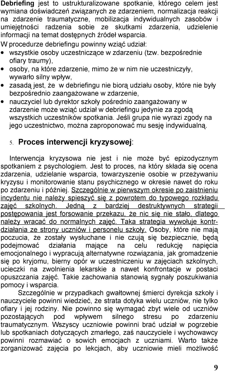 W procedurze debriefingu powinny wziąć udział: wszystkie osoby uczestniczące w zdarzeniu (tzw.