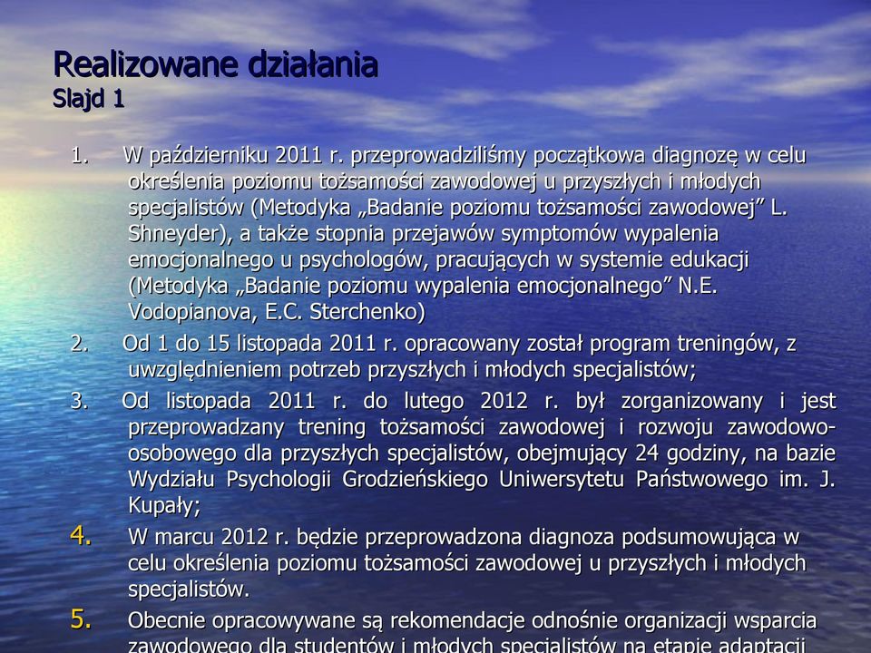 Shneyder), a także stopnia przejawów symptomów wypalenia emocjonalnego u psychologów, pracujących w systemie edukacji (Metodyka Badanie poziomu wypalenia emocjonalnego N.E. Vodopianova, E.C.