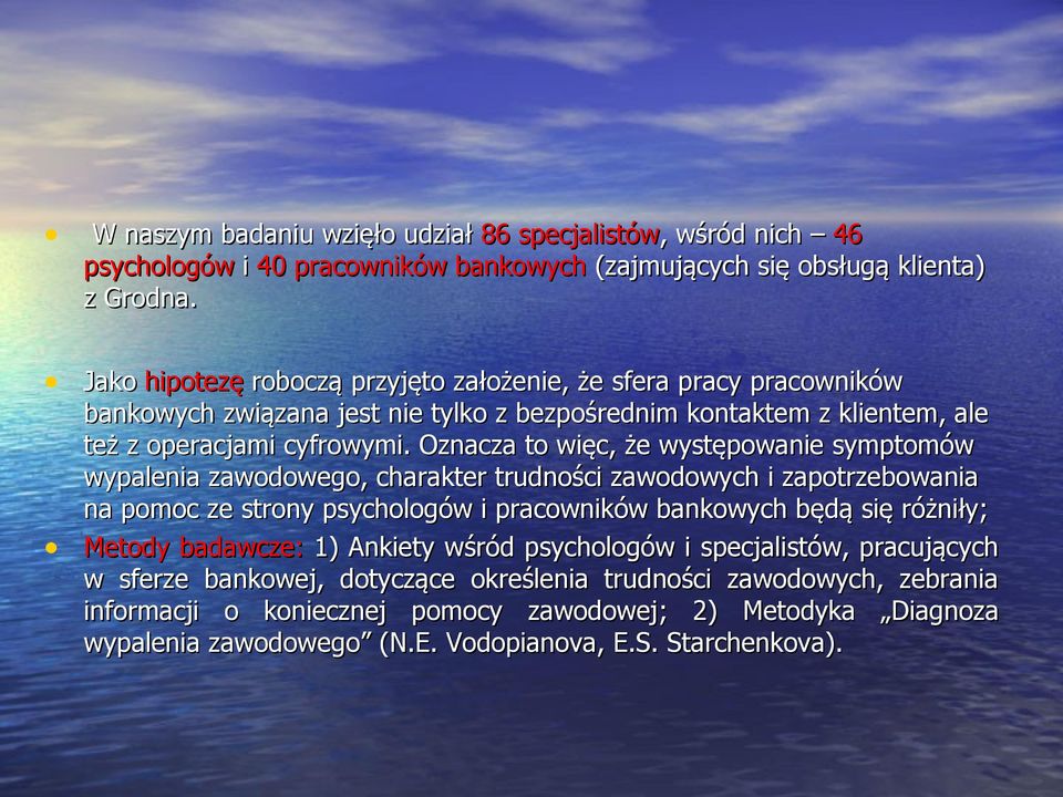 Oznacza to więc, że występowanie symptomów wypalenia zawodowego, charakter trudności zawodowych i zapotrzebowania na pomoc ze strony psychologów i pracowników bankowych będą się różniły; Metody