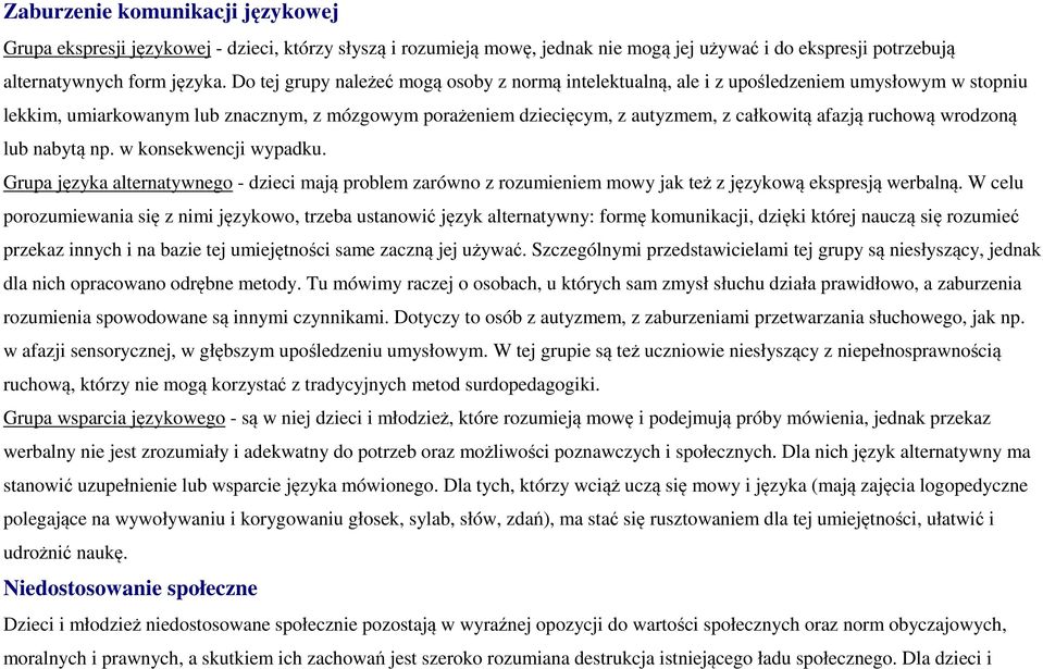 ruchową wrodzoną lub nabytą np. w konsekwencji wypadku. Grupa języka alternatywnego - dzieci mają problem zarówno z rozumieniem mowy jak też z językową ekspresją werbalną.