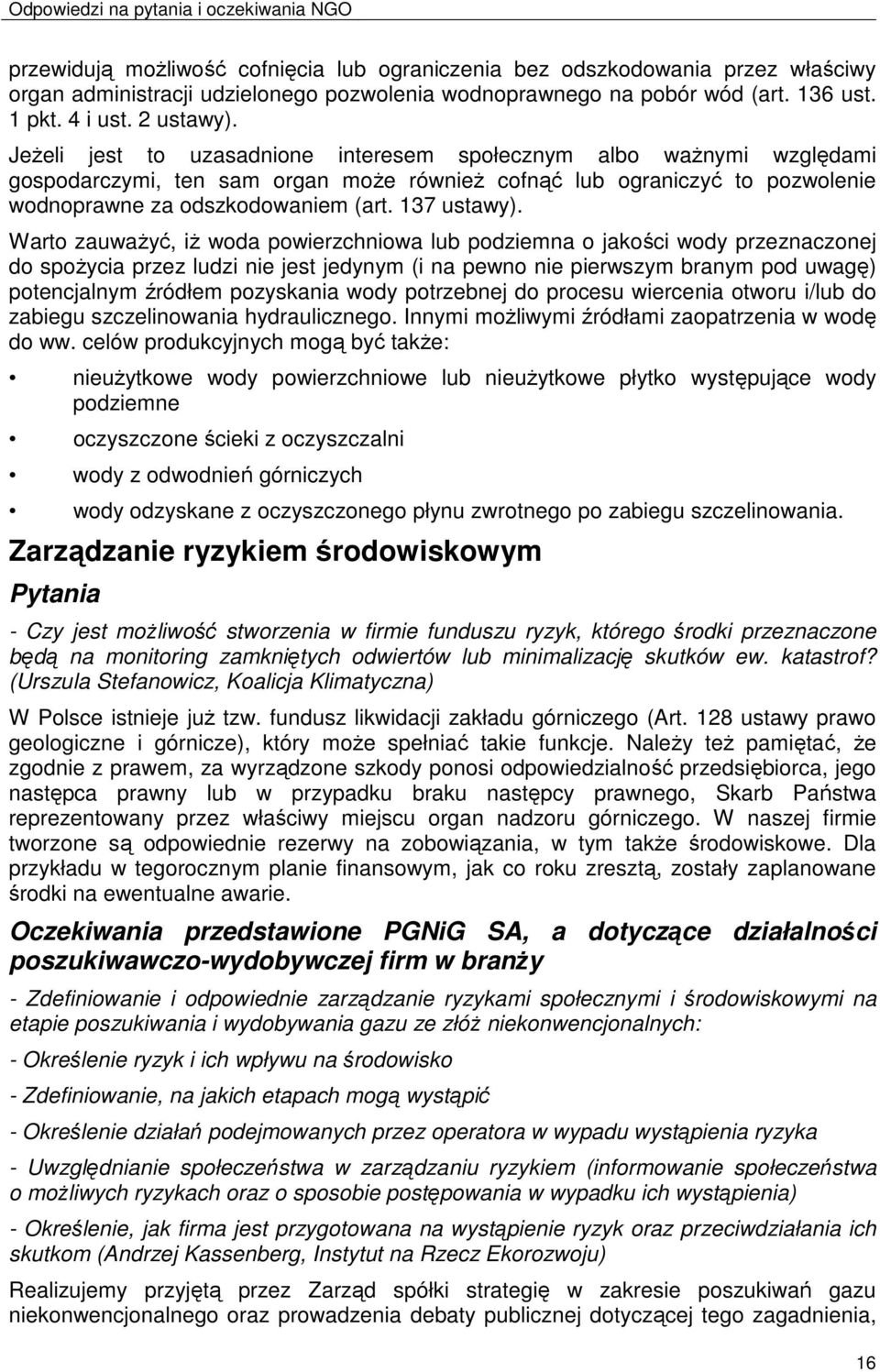 Warto zauwaŝyć, iŝ woda powierzchniowa lub podziemna o jakości wody przeznaczonej do spoŝycia przez ludzi nie jest jedynym (i na pewno nie pierwszym branym pod uwagę) potencjalnym źródłem pozyskania