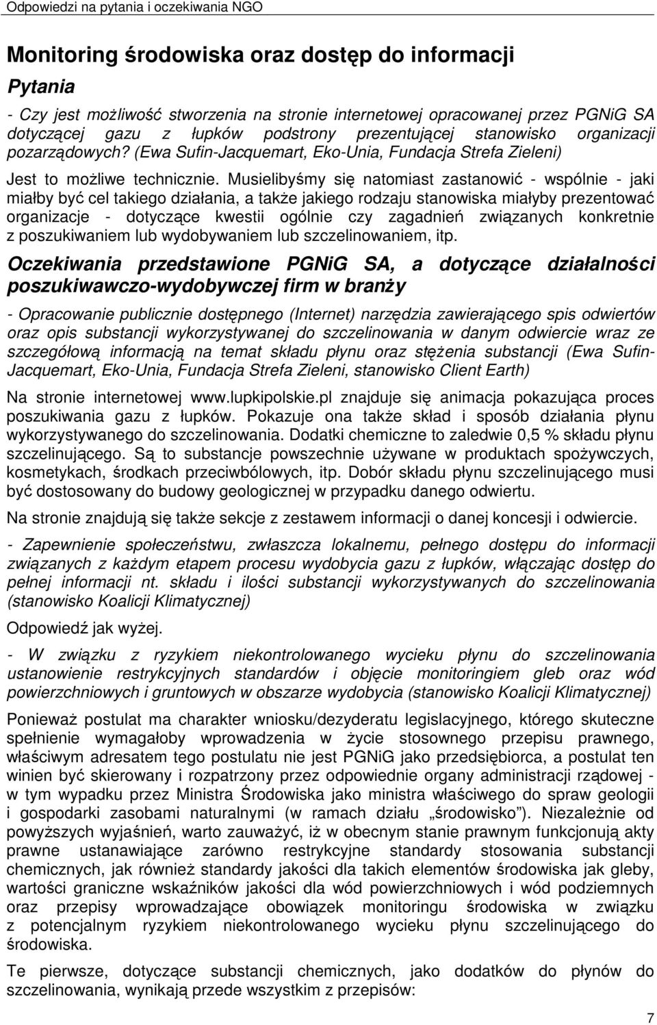 Musielibyśmy się natomiast zastanowić - wspólnie - jaki miałby być cel takiego działania, a takŝe jakiego rodzaju stanowiska miałyby prezentować organizacje - dotyczące kwestii ogólnie czy zagadnień