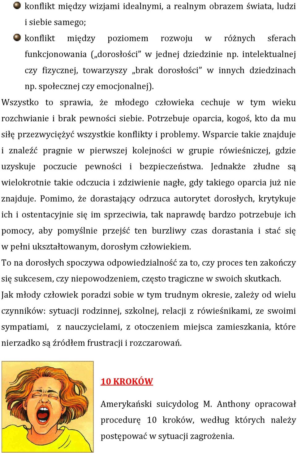 Wszystko to sprawia, że młodego człowieka cechuje w tym wieku rozchwianie i brak pewności siebie. Potrzebuje oparcia, kogoś, kto da mu siłę przezwyciężyć wszystkie konflikty i problemy.