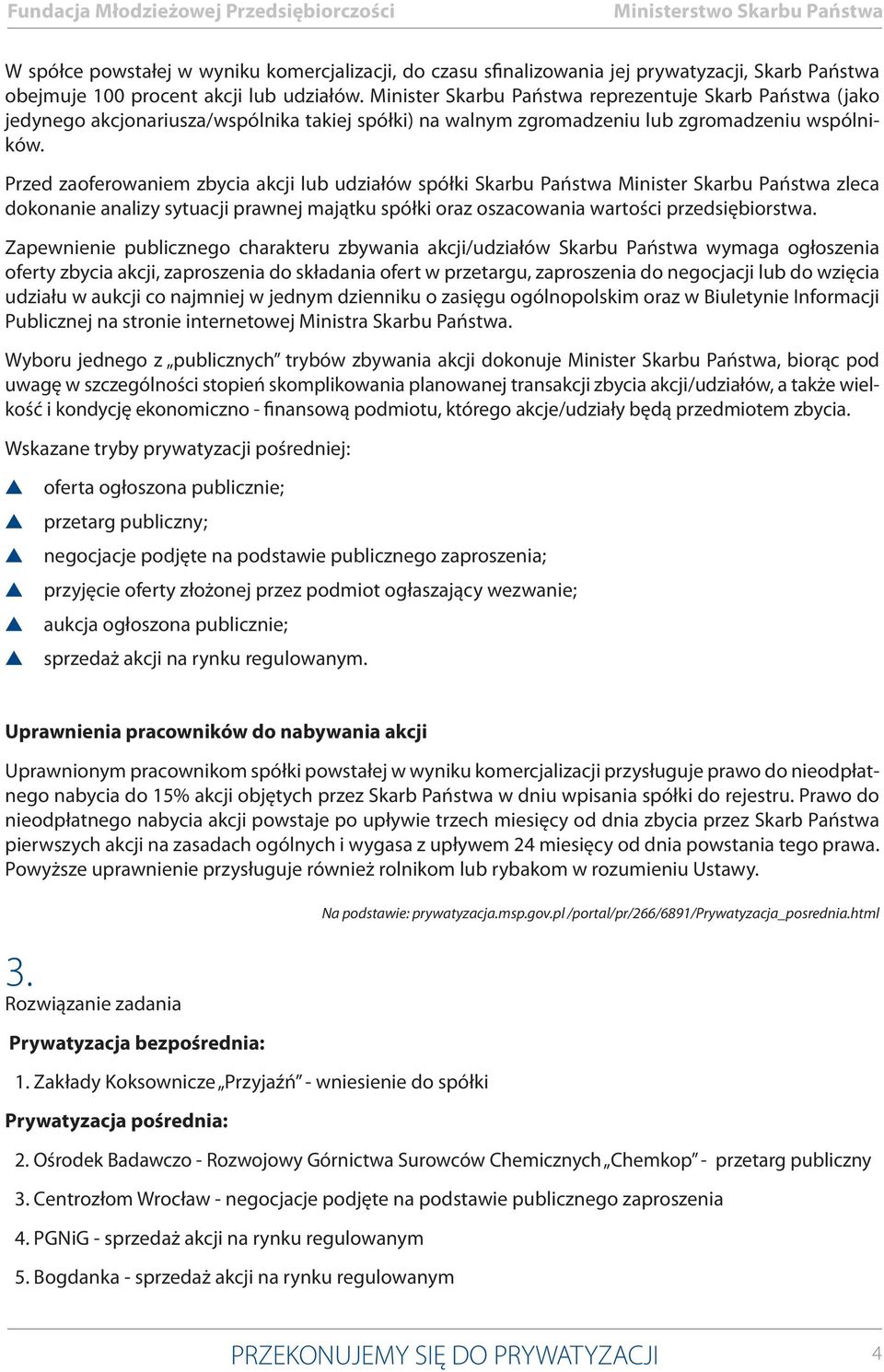 Przed zaoferowaniem zbycia akcji lub udziałów półki Skarbu Pańtwa Miniter Skarbu Pańtwa zleca dokonanie analizy ytuacji prawnej majątku półki oraz ozacowania wartości przediębiortwa.