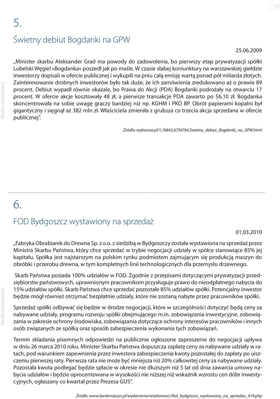 Zaintereowanie drobnych inwetorów było tak duże, że ich zamówienia zredukowano aż o prawie 89 procent. Debiut wypadł równie okazale, bo Prawa do Akcji (PDA) Bogdanki podrożały na otwarciu 17 procent.