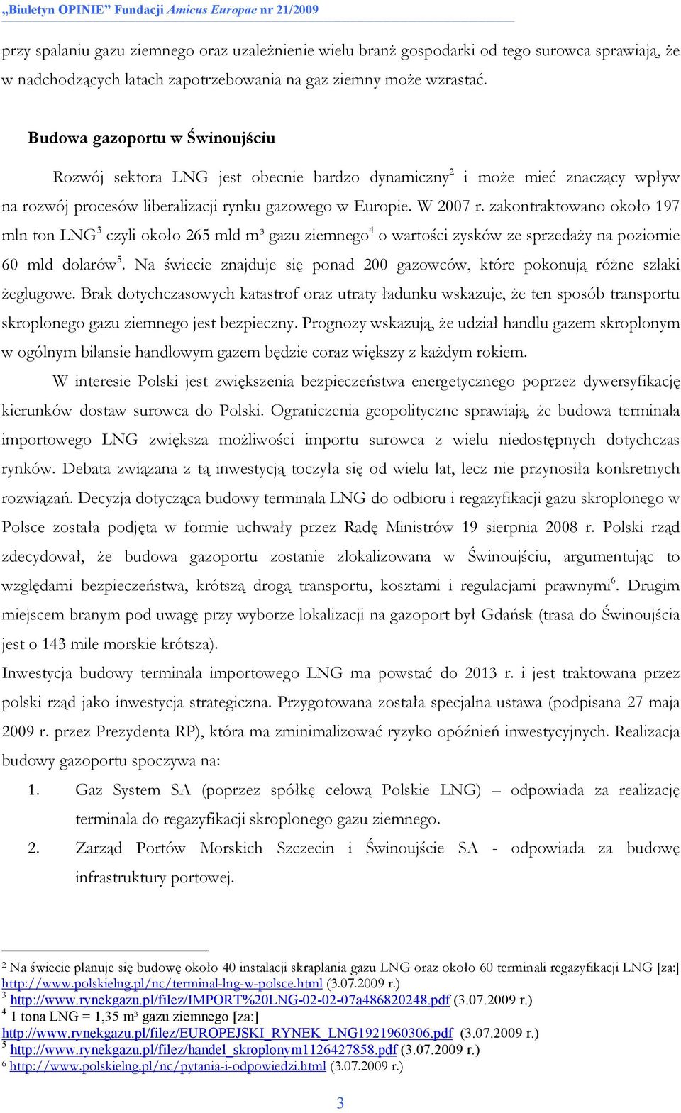 zakontraktowano około 197 mln ton LNG 3 czyli około 265 mld m³ gazu ziemnego 4 o wartości zysków ze sprzedaŝy na poziomie 60 mld dolarów 5.