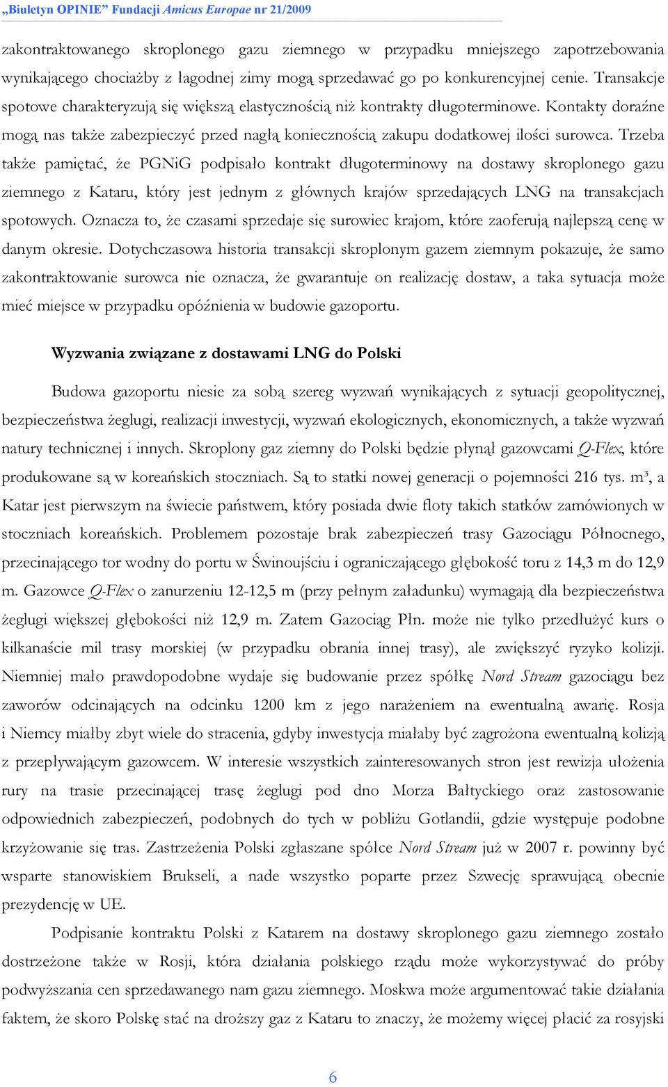 Trzeba takŝe pamiętać, Ŝe PGNiG podpisało kontrakt długoterminowy na dostawy skroplonego gazu ziemnego z Kataru, który jest jednym z głównych krajów sprzedających LNG na transakcjach spotowych.