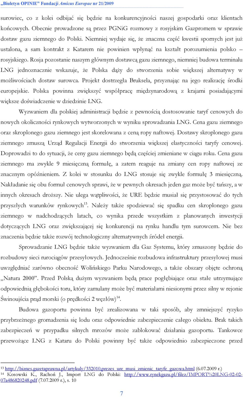 Niemniej wydaje się, Ŝe znaczna część kwestii spornych jest juŝ ustalona, a sam kontrakt z Katarem nie powinien wpłynąć na kształt porozumienia polsko rosyjskiego.