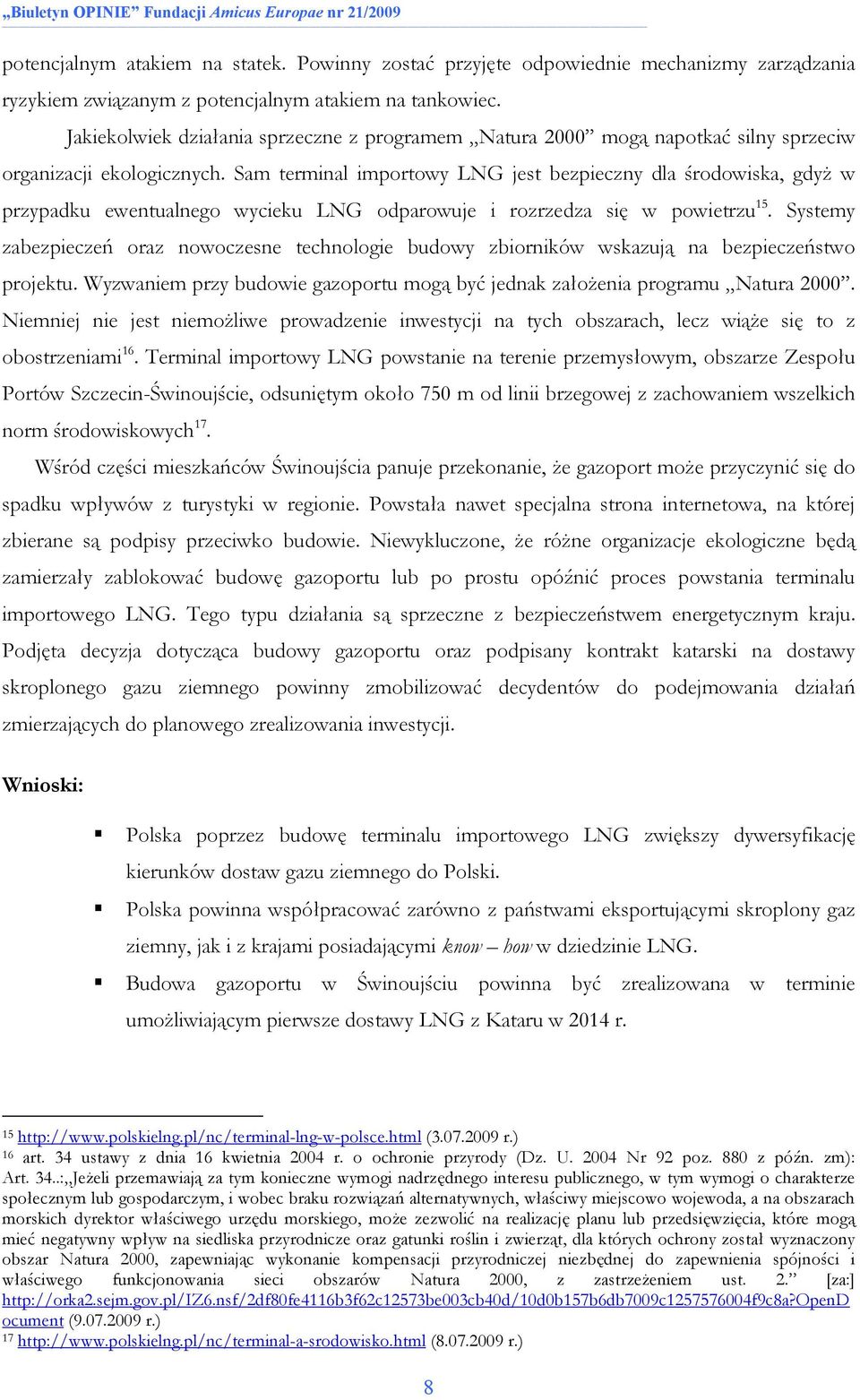 Sam terminal importowy LNG jest bezpieczny dla środowiska, gdyŝ w przypadku ewentualnego wycieku LNG odparowuje i rozrzedza się w powietrzu 15.