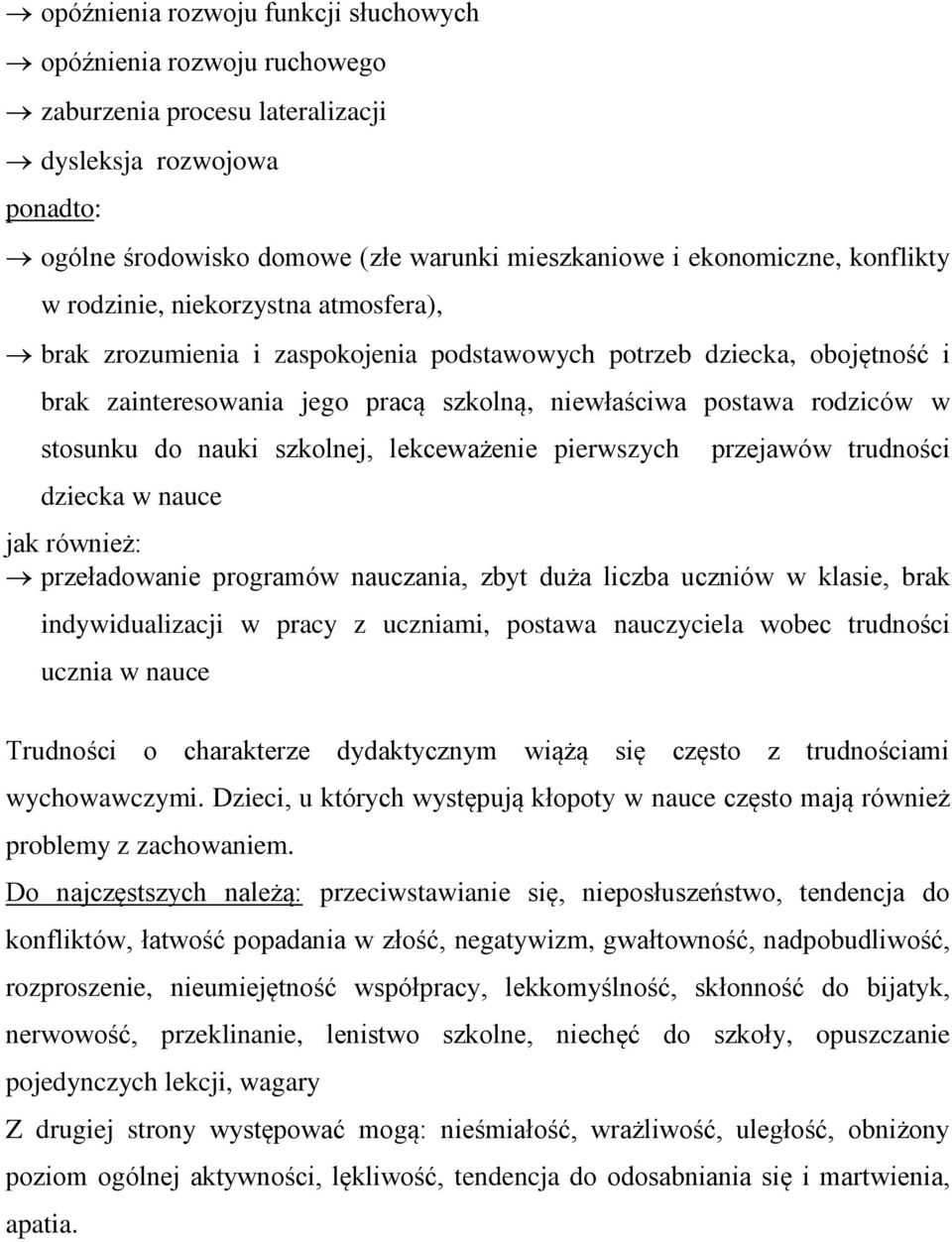 stosunku do nauki szkolnej, lekceważenie pierwszych dziecka w nauce przejawów trudności jak również: przeładowanie programów nauczania, zbyt duża liczba uczniów w klasie, brak indywidualizacji w