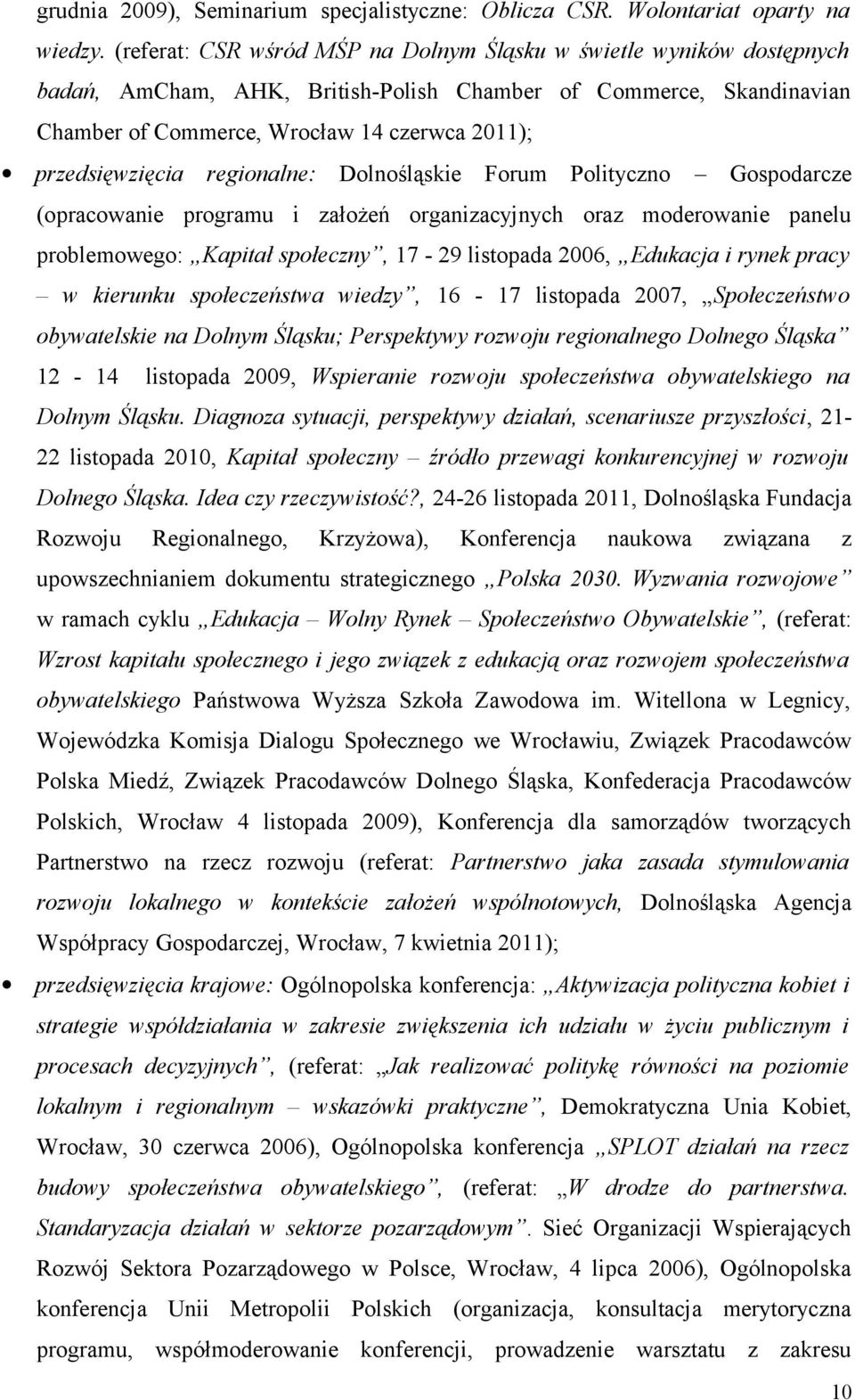 przedsięwzięcia regionalne: Dolnośląskie Forum Polityczno Gospodarcze (opracowanie programu i założeń organizacyjnych oraz moderowanie panelu problemowego: Kapitał społeczny, 17-29 listopada 2006,