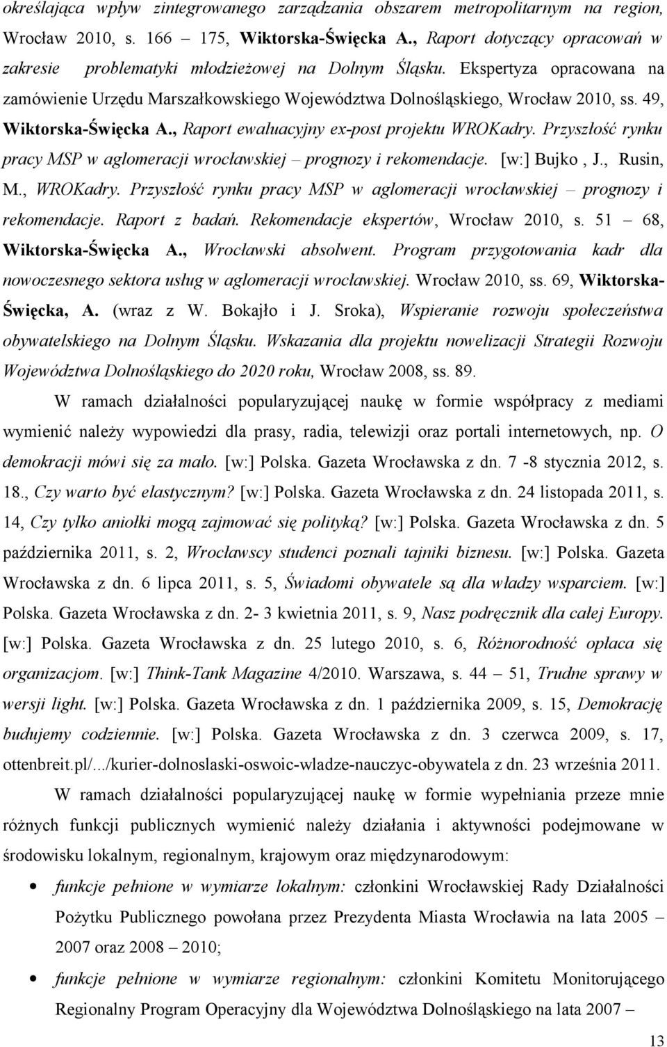 49, Wiktorska-Święcka A., Raport ewaluacyjny ex-post projektu WROKadry. Przyszłość rynku pracy MSP w aglomeracji wrocławskiej prognozy i rekomendacje. [w:] Bujko, J., Rusin, M., WROKadry.