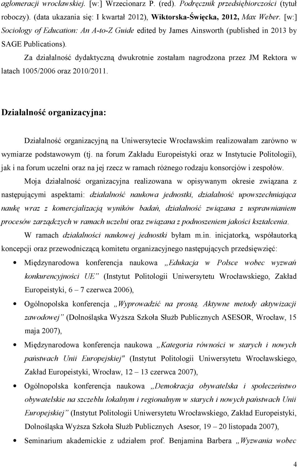 Za działalność dydaktyczną dwukrotnie zostałam nagrodzona przez JM Rektora w latach 1005/2006 oraz 2010/2011.