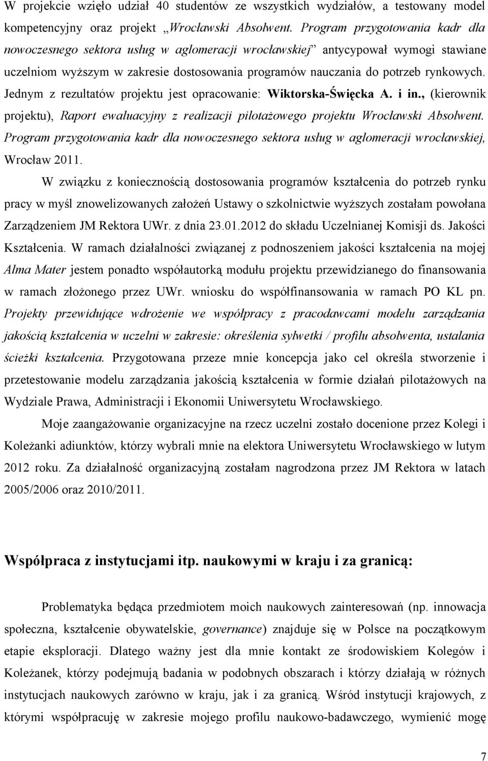 Jednym z rezultatów projektu jest opracowanie: Wiktorska-Święcka A. i in., (kierownik projektu), Raport ewaluacyjny z realizacji pilotażowego projektu Wrocławski Absolwent.