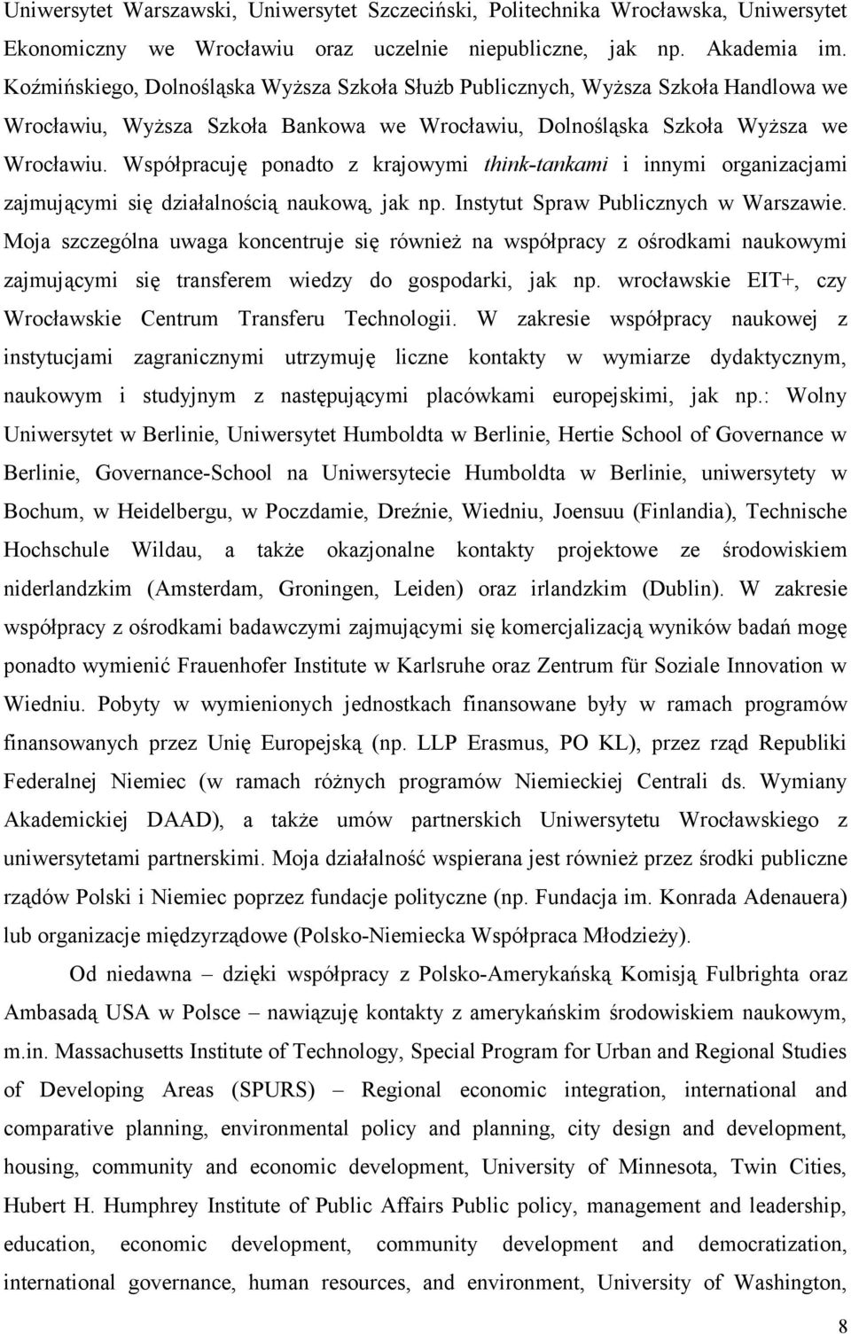 Współpracuję ponadto z krajowymi think-tankami i innymi organizacjami zajmującymi się działalnością naukową, jak np. Instytut Spraw Publicznych w Warszawie.