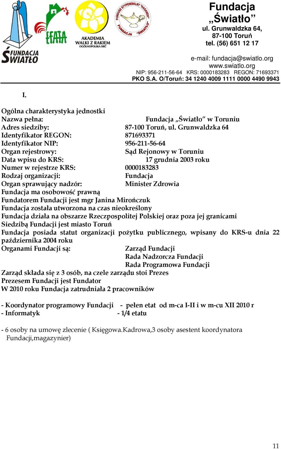 Rodzaj organizacji: Fundacja Organ sprawujący nadzór: Minister Zdrowia Fundacja ma osobowość prawną Fundatorem Fundacji jest mgr Janina Mirończuk Fundacja została utworzona na czas nieokreślony